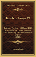 Travels in Europe V2: Between the Years 1824 and 1828, Adapted to the Use of Travelers, and Comprising a Historical Account of Sicily (1828)