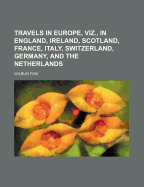 Travels in Europe, Viz., in England, Ireland, Scotland, France, Italy, Switzerland, Germany, and the Netherlands