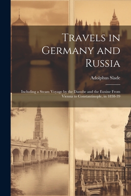 Travels in Germany and Russia: Including a Steam Voyage by the Danube and the Euxine From Vienna to Constantinople, in 1838-39 - Slade, Adolphus