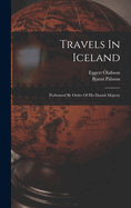 Travels in Iceland: Performed by Order of His Danish Majesty