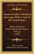 Travels in India a Hundred Years Ago, with a Visit to the United States: Being Notes and Reminiscences by Thomas Twining (1893)