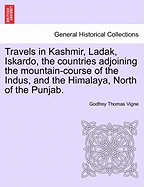 Travels in Kashmir, Ladak, Iskardo, the countries adjoining the mountain-course of the Indus, and the Himalaya, North of the Punjab. VOL. II.