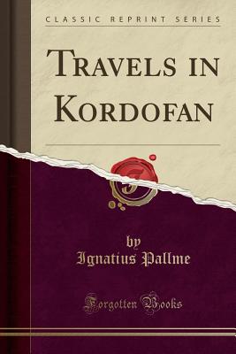 Travels in Kordofan (Classic Reprint) - Pallme, Ignatius