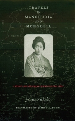 Travels in Manchuria and Mongolia: A Feminist Poet from Japan Encounters Prewar China - Yosano, Akiko, and Fogel, Joshua (Translated by)