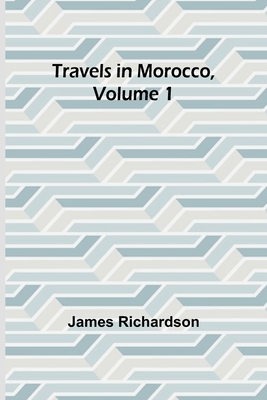 Travels in Morocco, Volume 1 - Richardson, James