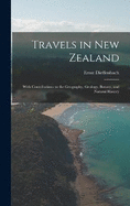 Travels in New Zealand: With Contributions to the Geography, Geology, Botany, and Natural History