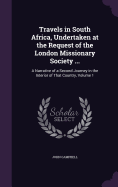 Travels in South Africa, Undertaken at the Request of the London Missionary Society ...: A Narrative of a Second Journey in the Interior of That Country, Volume 1