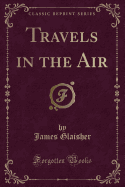 Travels in the Air (Classic Reprint)