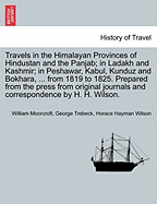 Travels in the Himalayan Provinces of Hindustan and the Panjab: In Ladakh and Kashmir; In Peshawar, Kabul, Kunduz, and Bokhara