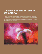 Travels in the Interior of Africa: from the Cape of Good Hope to Morocco from the Years 1781 to 1797; Through Caffraria, the Kingdoms of Mataman, Angola, Massi, Monoenugi, Muschato ! &C