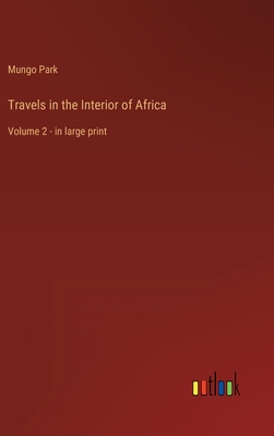 Travels in the Interior of Africa: Volume 2 - in large print - Park, Mungo