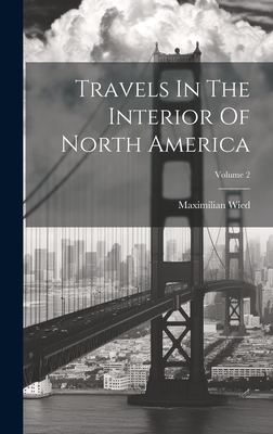 Travels In The Interior Of North America; Volume 2 - Maximilian Wied (Prinz Von) (Creator)