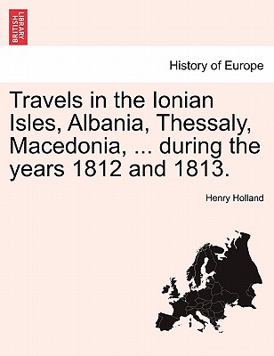 Travels in the Ionian Isles, Albania, Thessaly, Macedonia, ... during the years 1812 and 1813. - Holland, Henry