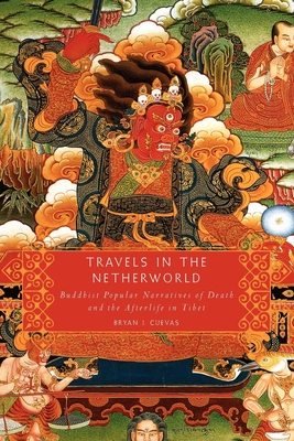 Travels in the Netherworld: Buddhist Popular Narratives of Death and the Afterlife in Tibet - Cuevas, Bryan J