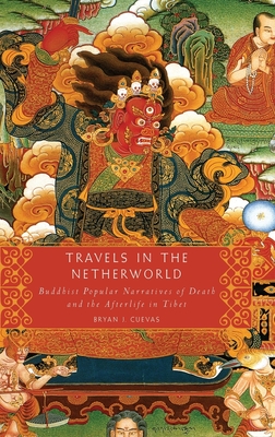 Travels in the Netherworld: Buddist Popular Narratives of Death and the Afterlife in Tibet - Cuevas, Bryan J