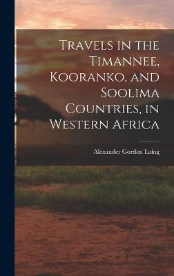 Travels in the Timannee, Kooranko, and Soolima Countries, in Western Africa - Laing, Alexander Gordon
