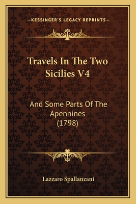 Travels in the Two Sicilies V4: And Some Parts of the Apennines (1798) - Spallanzani, Lazzaro