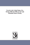 Travels in the United States, Etc., During 1849 and 1850. by the Lady Emmeline Stuart Wortley.