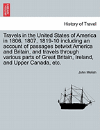 Travels in the United States of America in 1806, 1807, 1819-10 Including an Account of Passages Betwixt America and Britain, and Travels Through Various Parts of Great Britain, Ireland, and Upper Canada, Etc.