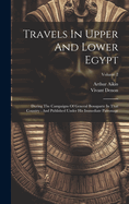Travels In Upper And Lower Egypt: During The Campaigns Of General Bonaparte In That Country: And Published Under His Immediate Patronage; Volume 2