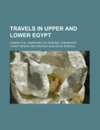 Travels in Upper and Lower Egypt; During the Campaigns of General Bonaparte