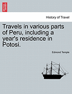 Travels in Various Parts of Peru, Including a Year's Residence in Potosi.