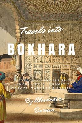 Travels into Bokhara: A Voyage up the Indus to Lahore and a Journey to Cabool, Tartary & Persia - Burnes, Alexander, Sir