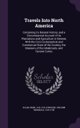 Travels Into North America: Containing its Natural History, and a Circumstantial Account of its Plantations and Agriculture in General, With the Civil, Ecclesiastical and Commercial State of the Country, the Manners of the Inhabitants, and Several Curiou