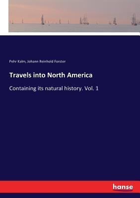 Travels into North America: Containing its natural history. Vol. 1 - Forster, Johann Reinhold, and Kalm, Pehr