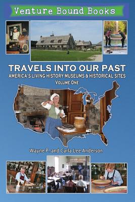 Travels Into Our Past: America's Living History Museums & Historical Sites - Anderson, Wayne P, and Anderson, Carla Lee