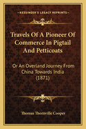 Travels Of A Pioneer Of Commerce In Pigtail And Petticoats: Or An Overland Journey From China Towards India (1871)