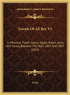 Travels of Ali Bey V1: In Morocco, Tripoli, Cyprus, Egypt, Arabia, Syria, and Turkey, Between the Years 1803 and 1807 (1816)