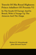 Travels Of His Royal Highness Prince Adalbert Of Prussia V2: In The South Of Europe And In Brazil, With A Voyage Up The Amazon And The Zingu