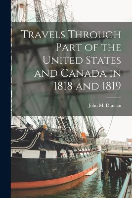 Travels Through Part of the United States and Canada in 1818 and 1819 - Duncan, John M