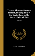 Travels Through Sweden, Finland, and Lapland, to the North Cape, in the Years 1798 and 1799; Volume 2