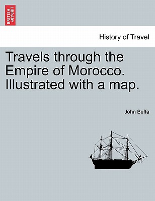 Travels Through the Empire of Morocco. Illustrated with a Map. - Buffa, John