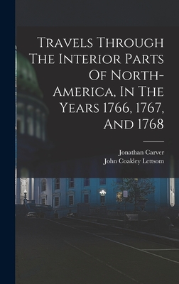 Travels Through The Interior Parts Of North-america, In The Years 1766, 1767, And 1768 - Carver, Jonathan, and John Coakley Lettsom (Creator)
