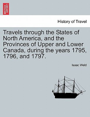 Travels through the States of North America, and the Provinces of Upper and Lower Canada, during the years 1795, 1796, and 1797. - Weld, Isaac