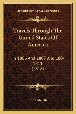 Travels Through The United States Of America: In 1806 And 1807, And 180-1811 (1818) - Melish, John