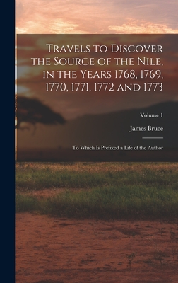 Travels to Discover the Source of the Nile, in the Years 1768, 1769, 1770, 1771, 1772 and 1773: To Which Is Prefixed a Life of the Author; Volume 1 - Bruce, James