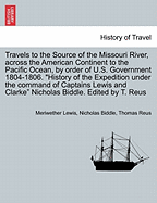 Travels to the Source of the Missouri River, Across the American Continent to the Pacific Ocean, by Order of U.S. Govt. 1804-1806. History of the Expedition Under the Command of Captains Lewis and Clarke. Edited by T. Reus. Vol. III, a New Edition