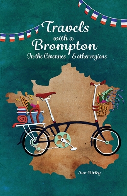 Travels with a Brompton in the Cevennes and other regions - Birley, Sue