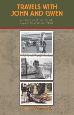 Travels With John And Gwen: A Combat Medic and His Wife Explore the World After WWII - Kerner, John a