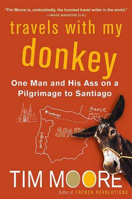 Travels with My Donkey: One Man and His Ass on a Pilgrimage to Santiago - Moore, Tim