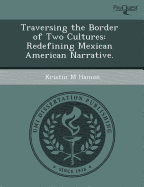 Traversing the Border of Two Cultures: Redefining Mexican American Narrative