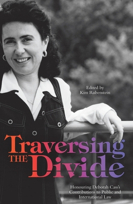Traversing the Divide: Honouring Deborah Cass's Contributions to Public and International Law - Rubenstein, Kim (Editor)