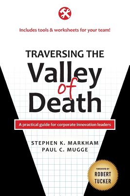 Traversing the Valley of Death: A practical guide for corporate innovation leaders - Mugge, Paul C, and Tucker, Robert B (Foreword by), and Markham Ph D, Stephen K