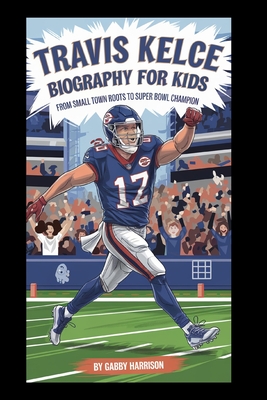 Travis Kelce Biography Book for Kids: From Small-Town Roots to Super Bowl Champion - Harrison, Gabby