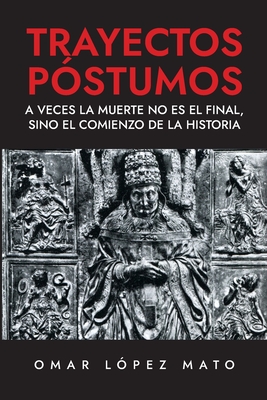 Trayectos p?stumos: A veces la muerte no es el final, sino el comienzo de la historia - L?pez Mato, Omar