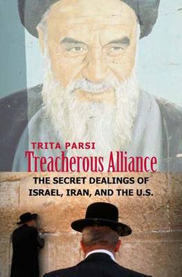 Treacherous Alliance: The Secret Dealings of Israel, Iran, and the United States - Parsi, Trita